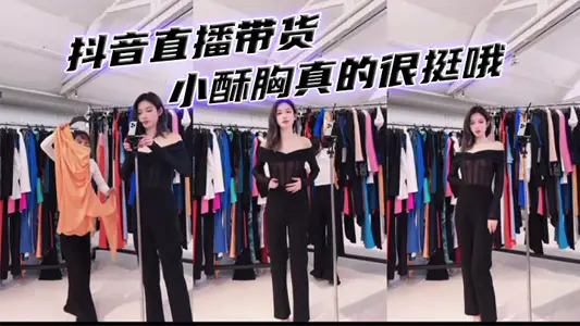 抖音直播带货 小酥胸真的很挺哦