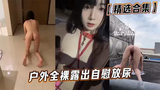 【精选合集】户外全裸露出自慰放尿